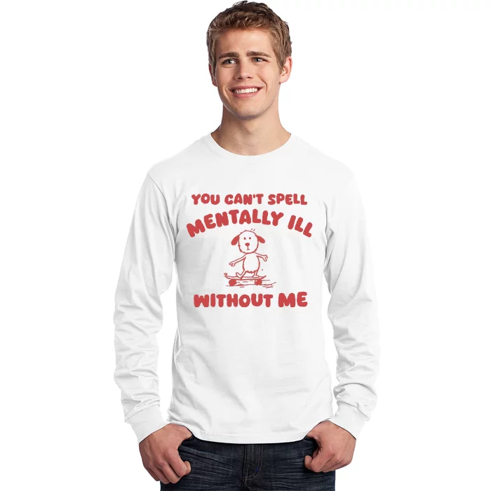 You CanT Spell Mentally Ill Without Me Long Sleeve Shirt