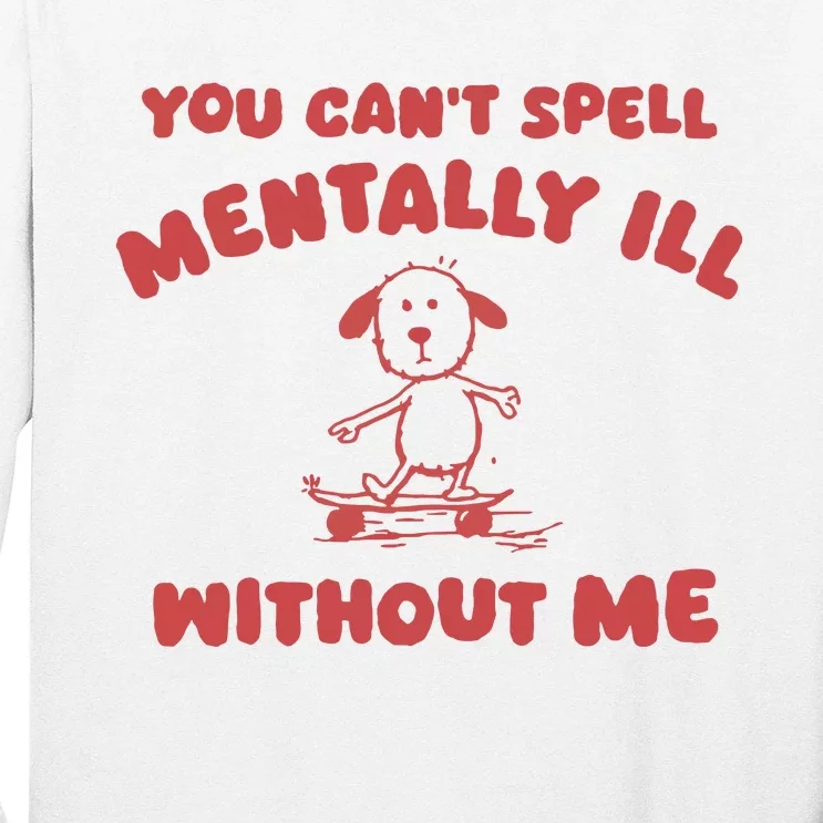 You CanT Spell Mentally Ill Without Me Long Sleeve Shirt