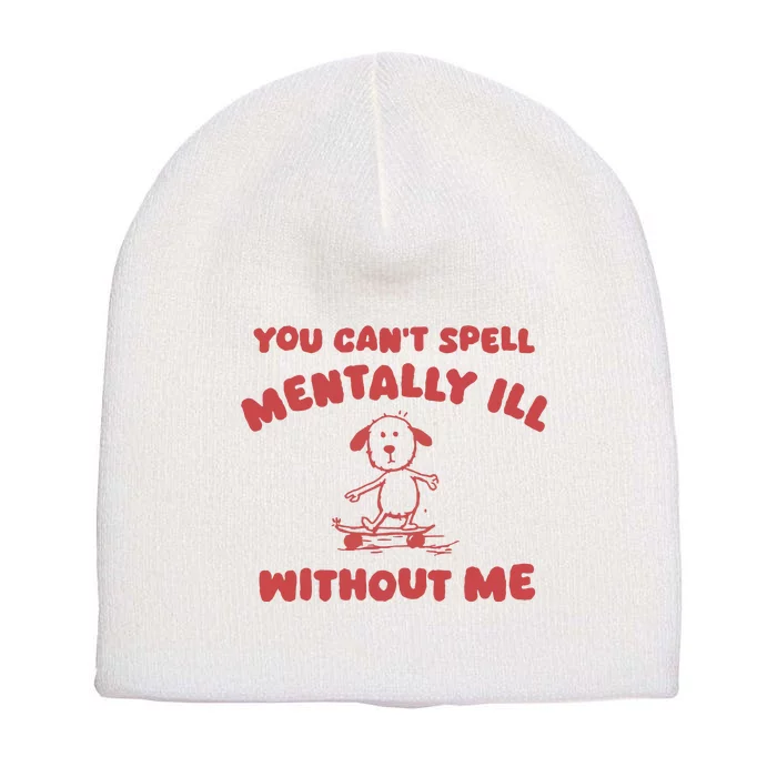 You CanT Spell Mentally Ill Without Me Short Acrylic Beanie