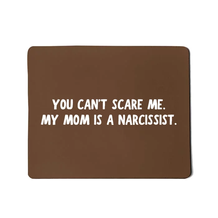 You Cant Scare Me My Mom Is A Narcissist Mousepad