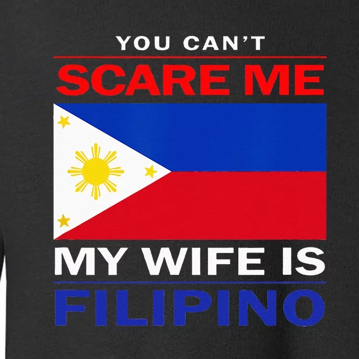 You Cant Scare Me My Wife Is Filipino Funny Husbands Toddler Sweatshirt