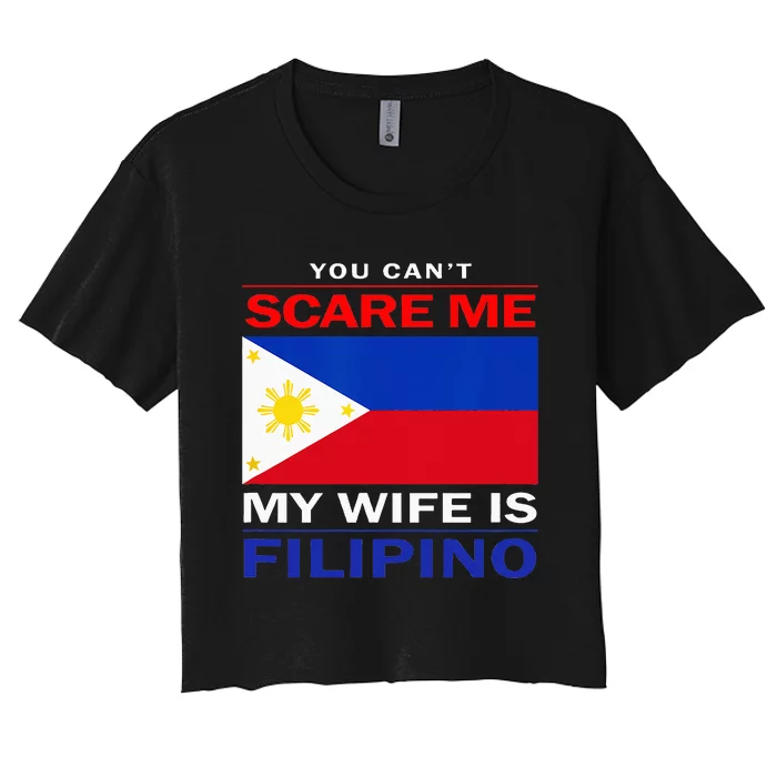 You Cant Scare Me My Wife Is Filipino Funny Husbands Women's Crop Top Tee