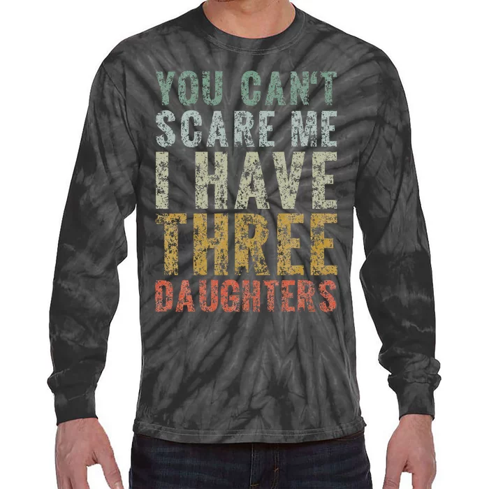 You Can't Scare Me I Have Three Daughters Dad Father Day Tie-Dye Long Sleeve Shirt