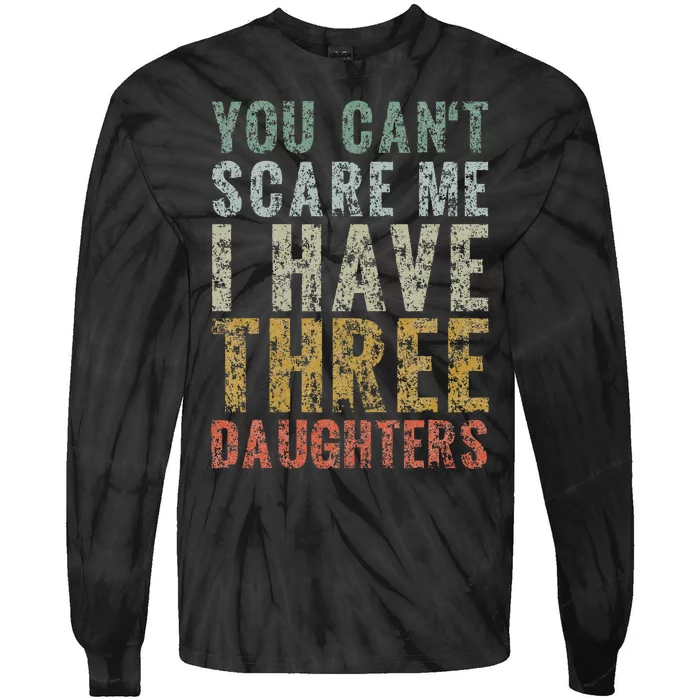 You Can't Scare Me I Have Three Daughters Dad Father Day Tie-Dye Long Sleeve Shirt