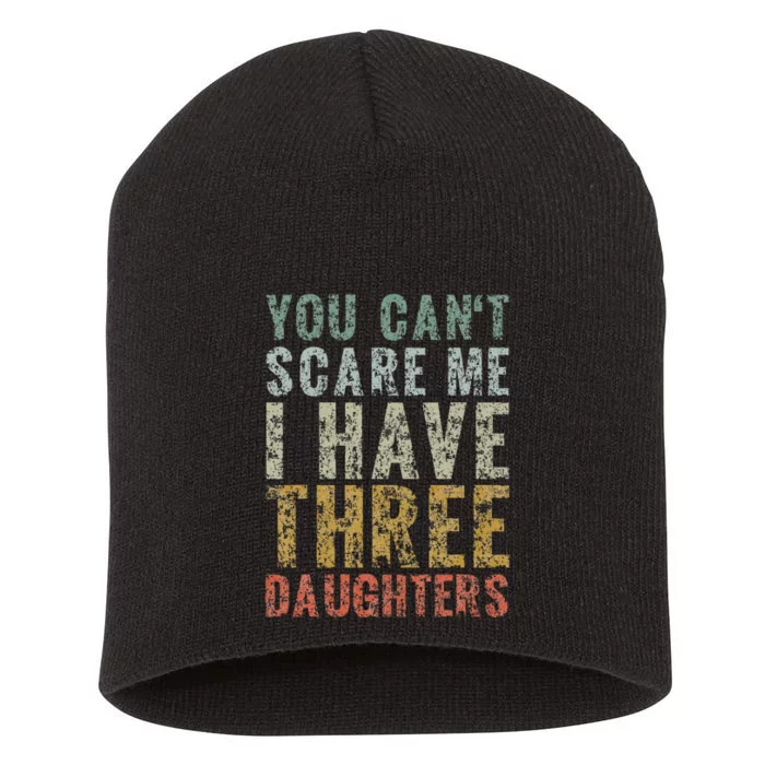 You Can't Scare Me I Have Three Daughters Dad Father Day Short Acrylic Beanie