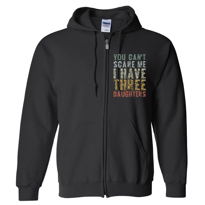 You Can't Scare Me I Have Three Daughters Dad Father Day Full Zip Hoodie