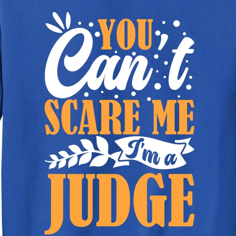 You CanT Scare Me IM A Judge Justice Court Law Enforcet Cute Gift Tall Sweatshirt