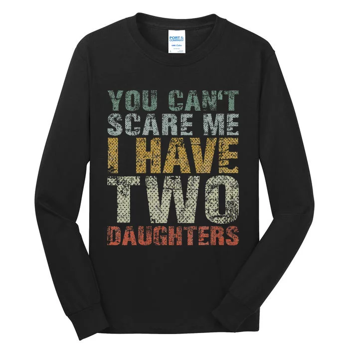 You Can't Scare Me I Have Two Daughters Dad Father Day Tall Long Sleeve T-Shirt