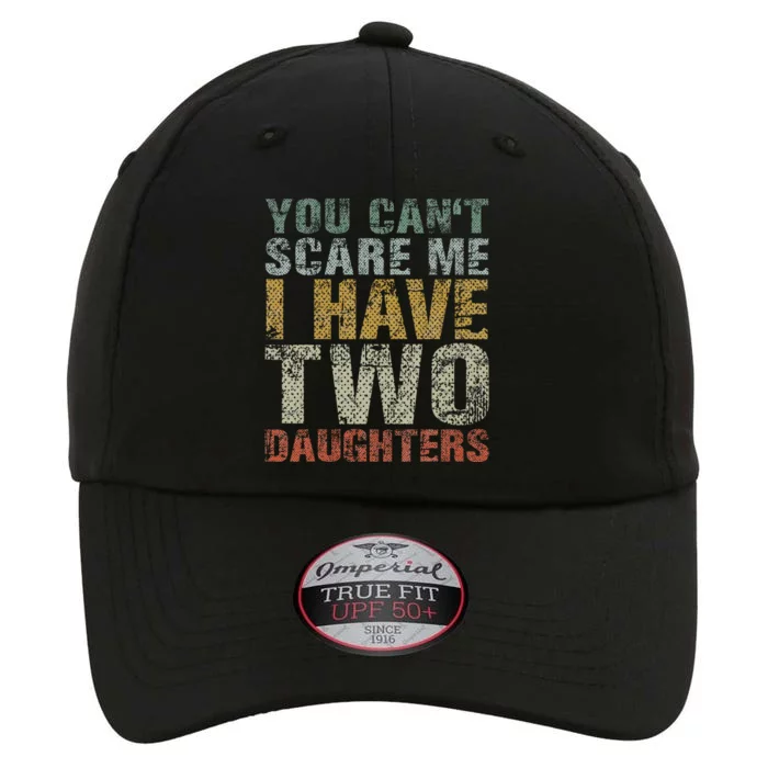 You Can't Scare Me I Have Two Daughters Dad Father Day The Original Performance Cap