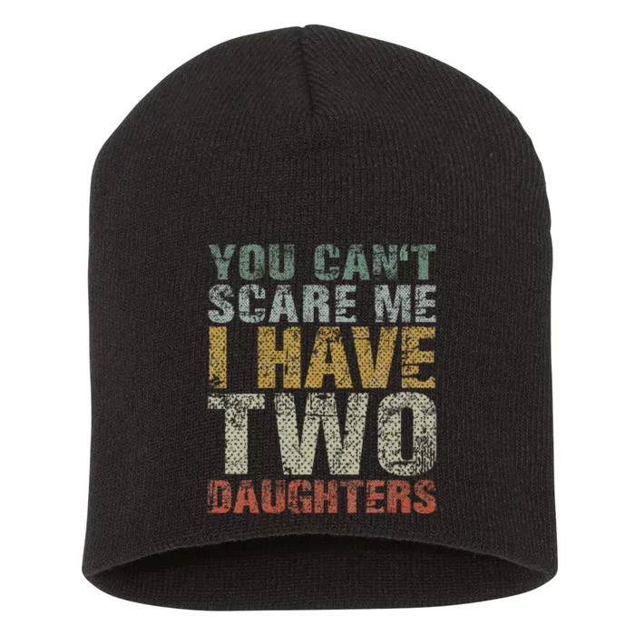 You Can't Scare Me I Have Two Daughters Dad Father Day Short Acrylic Beanie