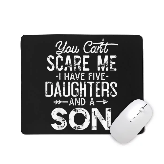 You Can't Scare Me I Have Five Daughters and A Son Funny Dad Mousepad