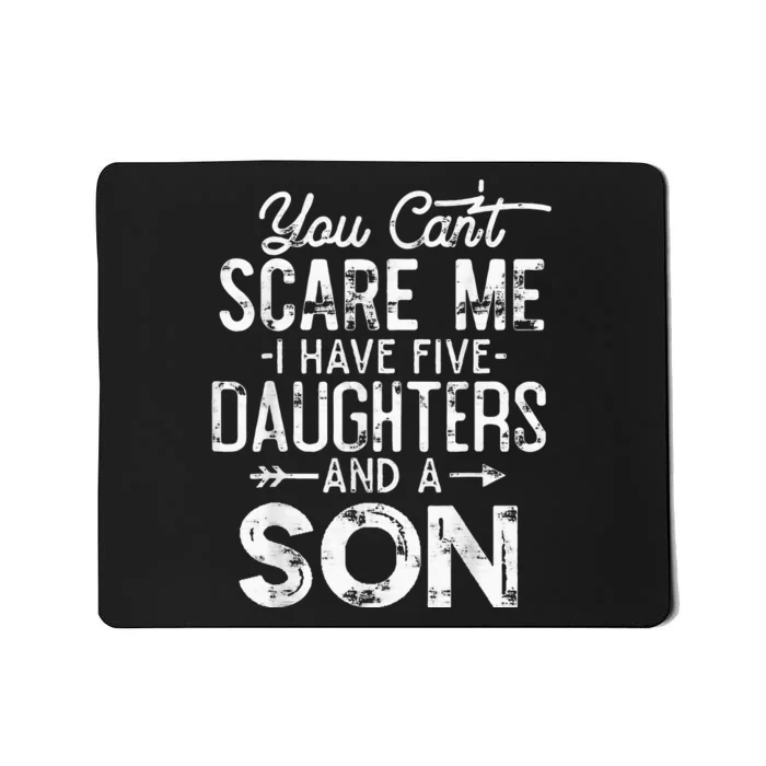 You Can't Scare Me I Have Five Daughters and A Son Funny Dad Mousepad