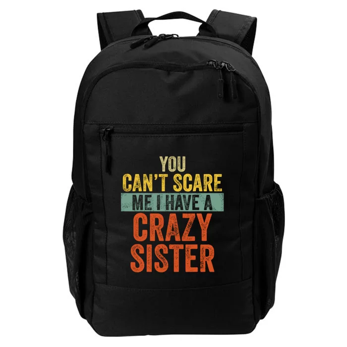 You Can't Scare Me I Have A Crazy Sister Funny Brothers Gift Daily Commute Backpack