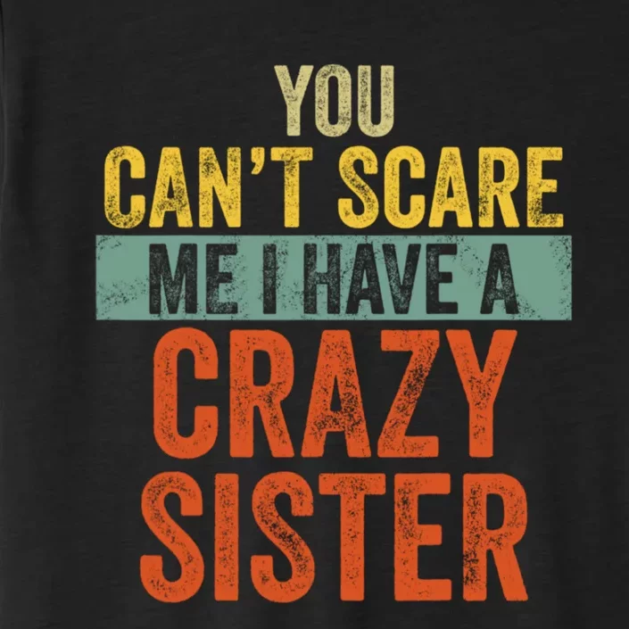 You Can't Scare Me I Have A Crazy Sister Funny Brothers Gift ChromaSoft Performance T-Shirt