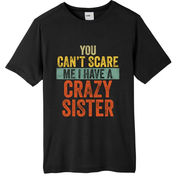 You Can't Scare Me I Have A Crazy Sister Funny Brothers Gift ChromaSoft Performance T-Shirt