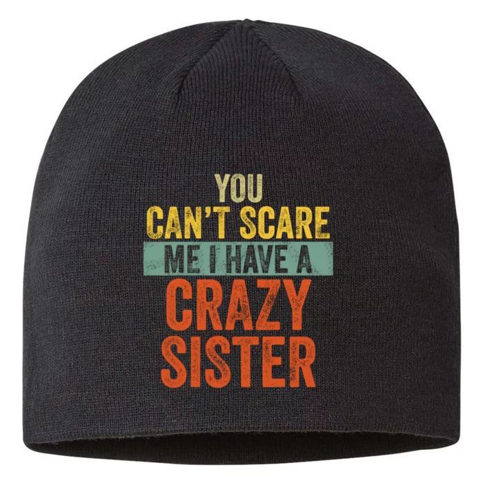 You Can't Scare Me I Have A Crazy Sister Funny Brothers Gift 8 1/2in Sustainable Knit Beanie