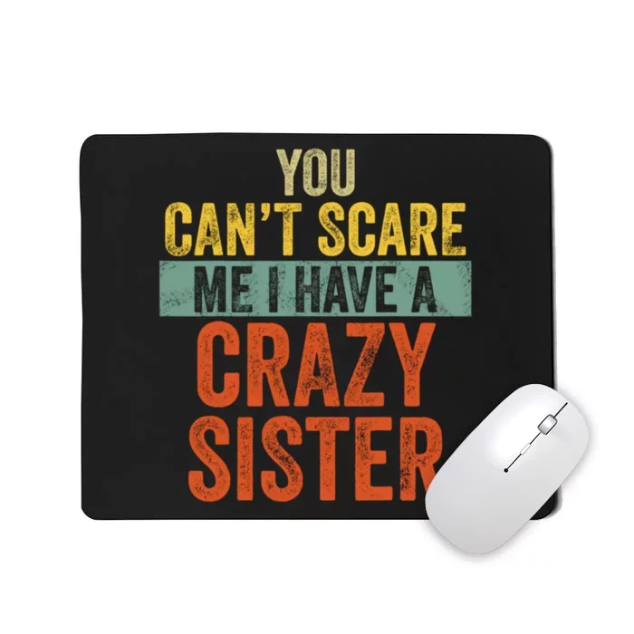 You Can't Scare Me I Have A Crazy Sister Funny Brothers Gift Mousepad