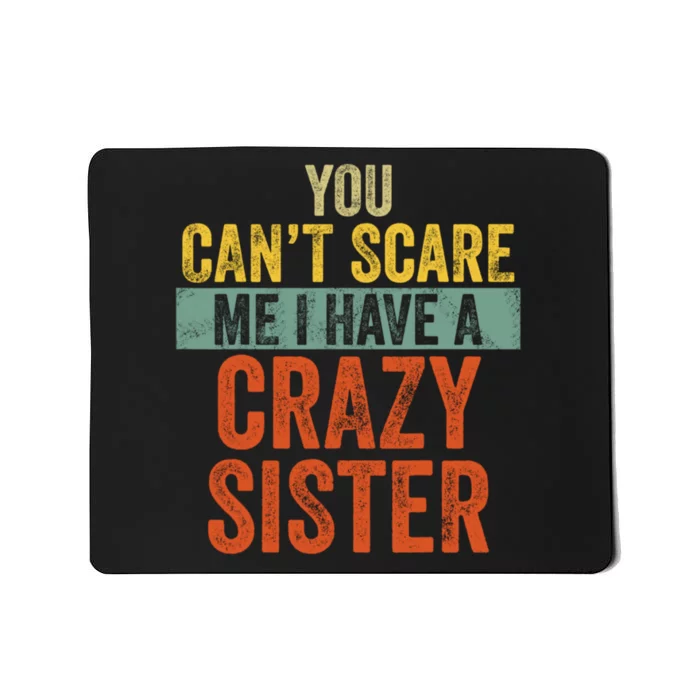 You Can't Scare Me I Have A Crazy Sister Funny Brothers Gift Mousepad