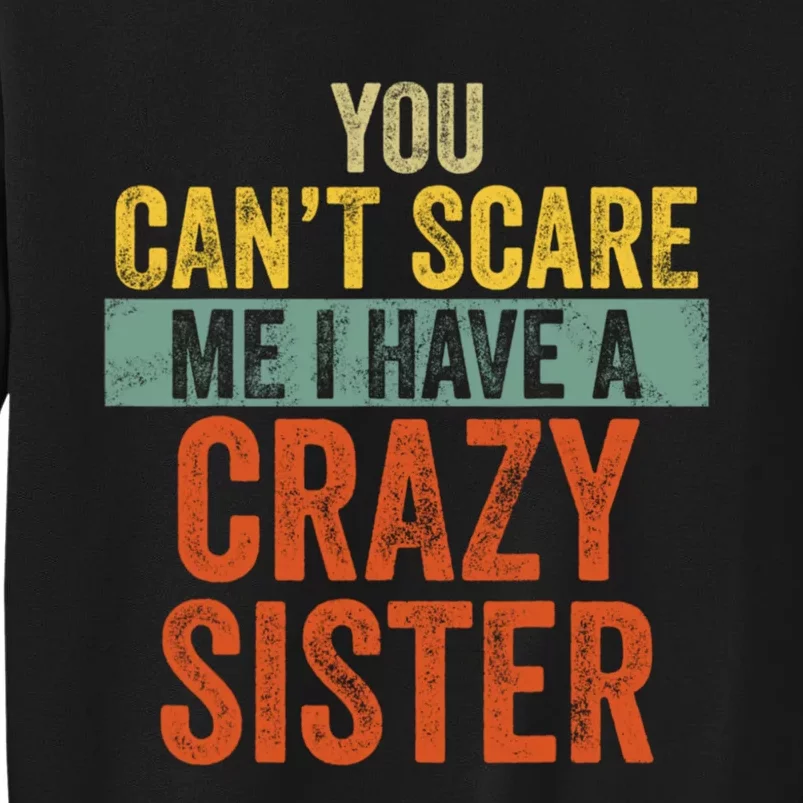 You Can't Scare Me I Have A Crazy Sister Funny Brothers Gift Tall Sweatshirt