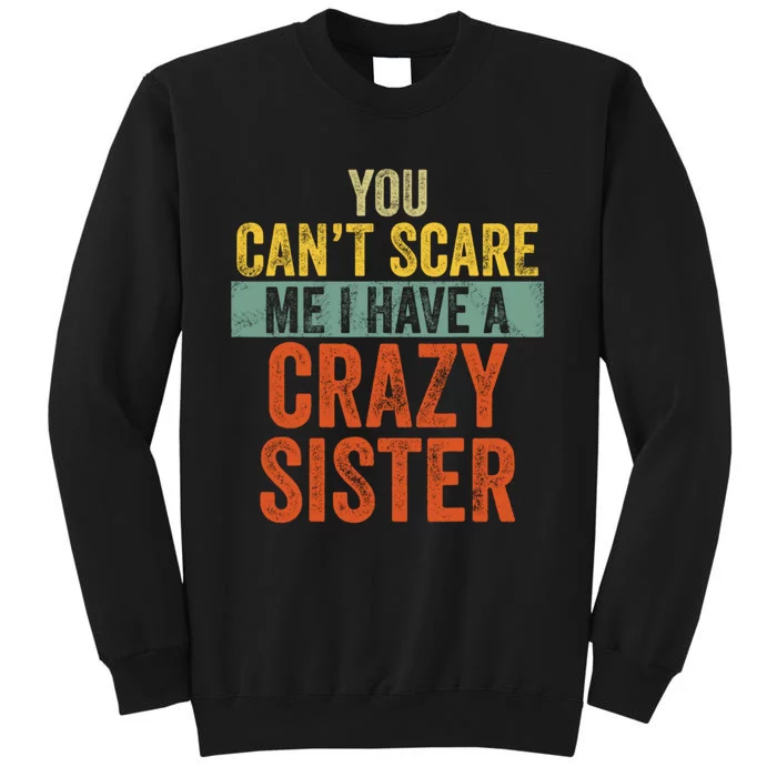 You Can't Scare Me I Have A Crazy Sister Funny Brothers Gift Tall Sweatshirt