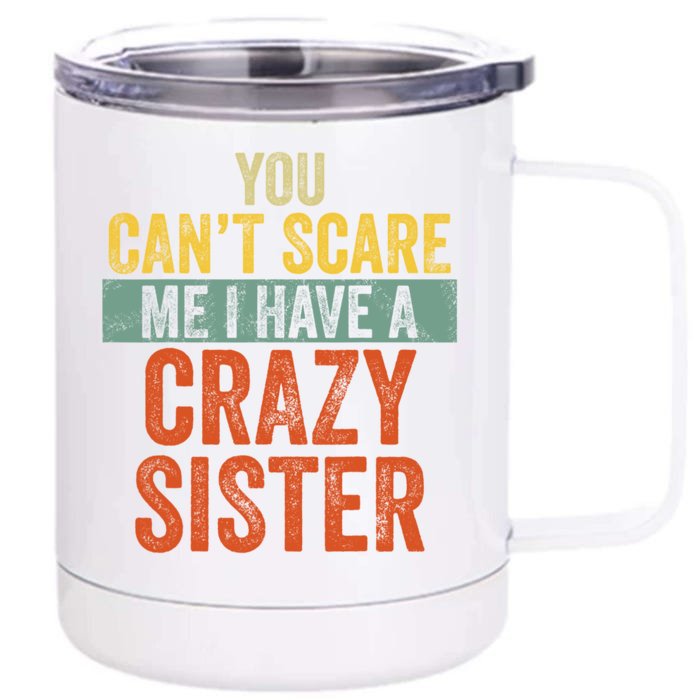 You Can't Scare Me I Have A Crazy Sister Funny Brothers Gift Front & Back 12oz Stainless Steel Tumbler Cup