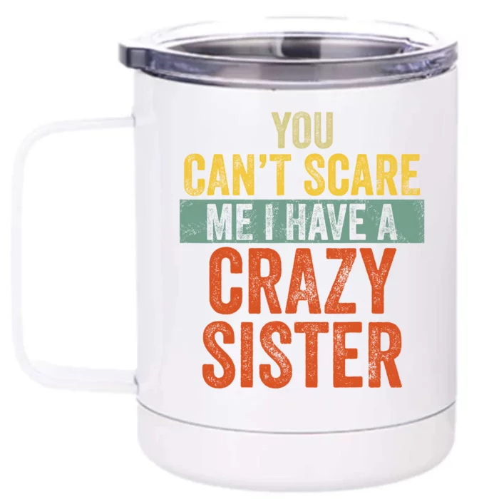 You Can't Scare Me I Have A Crazy Sister Funny Brothers Gift Front & Back 12oz Stainless Steel Tumbler Cup