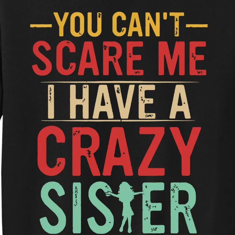 You Cant Scare Me I Have A Crazy Sister Funny Brother Gift Tall Sweatshirt