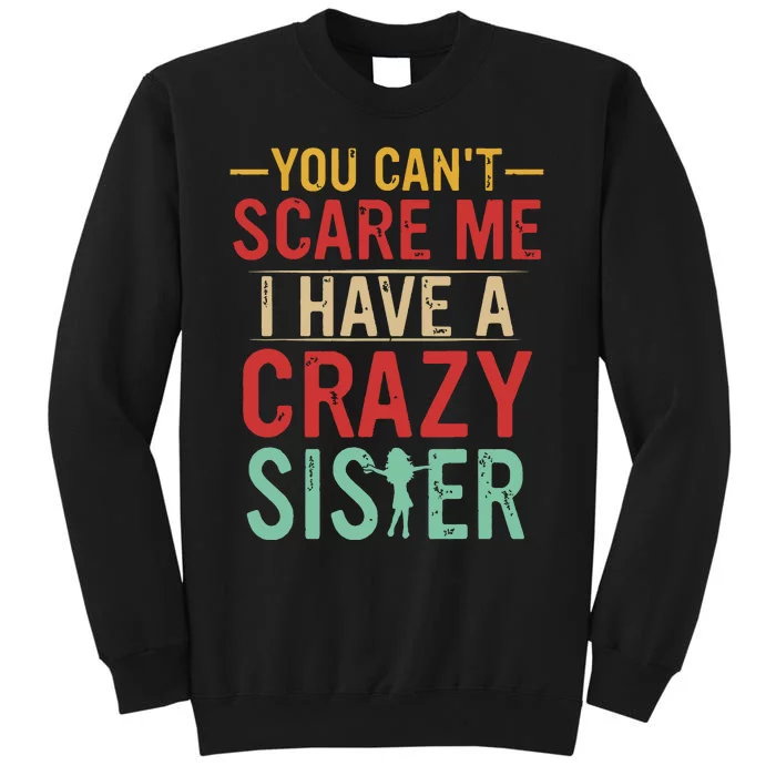 You Cant Scare Me I Have A Crazy Sister Funny Brother Gift Tall Sweatshirt