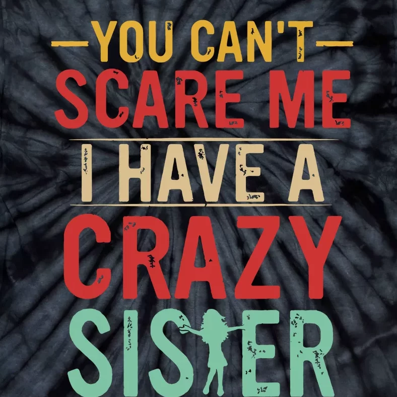 You Cant Scare Me I Have A Crazy Sister Funny Brother Gift Tie-Dye T-Shirt