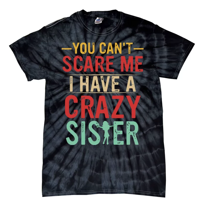 You Cant Scare Me I Have A Crazy Sister Funny Brother Gift Tie-Dye T-Shirt