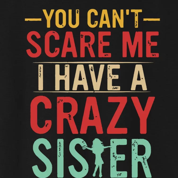 You Cant Scare Me I Have A Crazy Sister Funny Brother Gift Women's Crop Top Tee