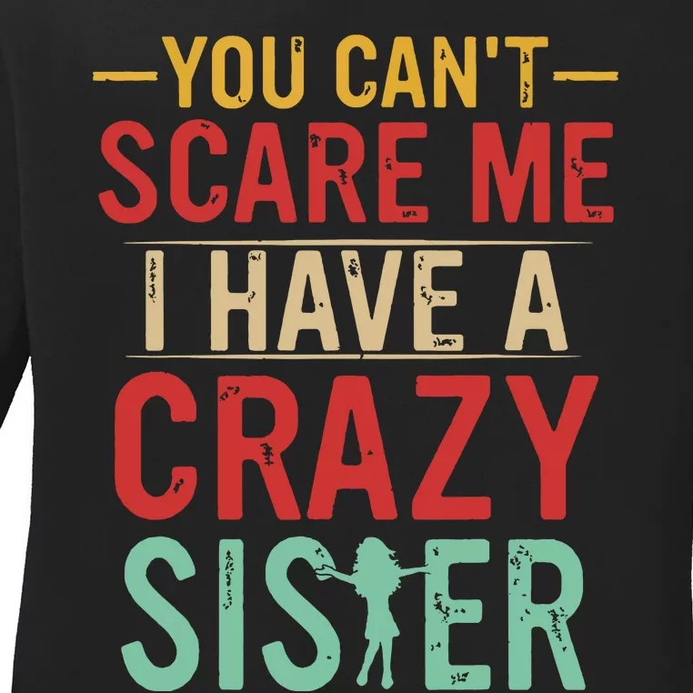 You Cant Scare Me I Have A Crazy Sister Funny Brother Gift Ladies Long Sleeve Shirt