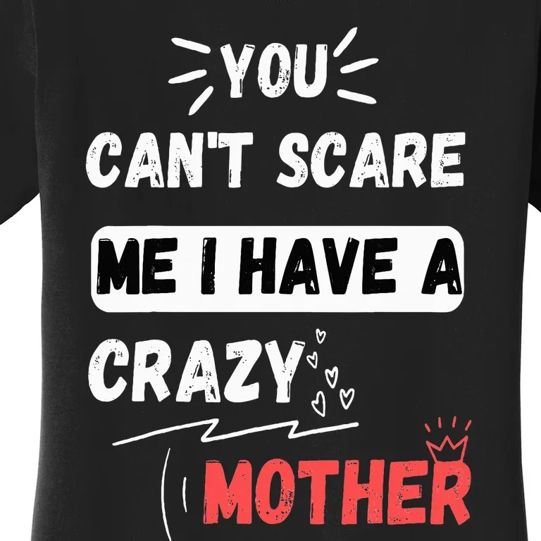 You Can't Scare Me I Have A Crazy mother Funny the Family Women's T-Shirt