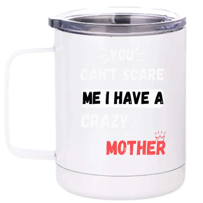 You Can't Scare Me I Have A Crazy mother Funny the Family Front & Back 12oz Stainless Steel Tumbler Cup