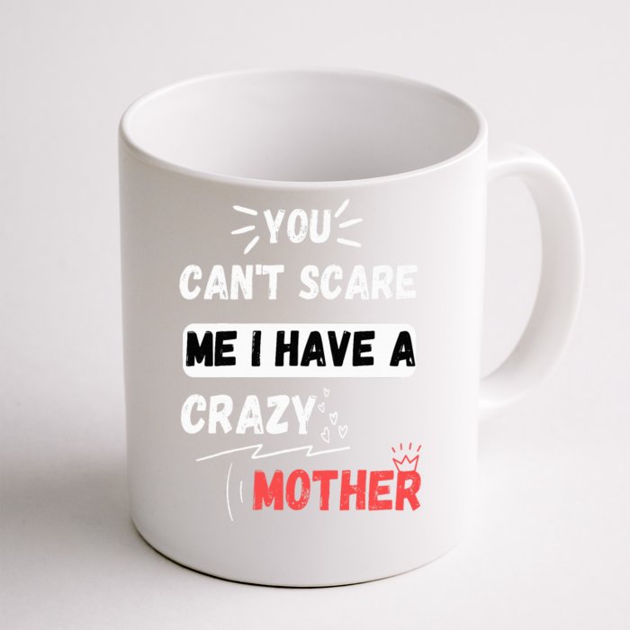 You Can't Scare Me I Have A Crazy mother Funny the Family Front & Back Coffee Mug