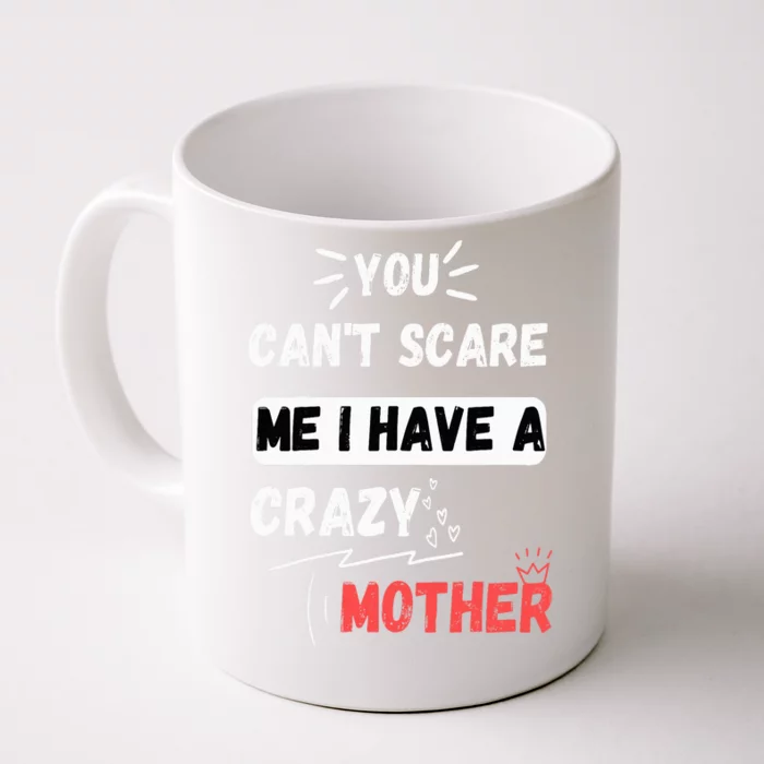 You Can't Scare Me I Have A Crazy mother Funny the Family Front & Back Coffee Mug