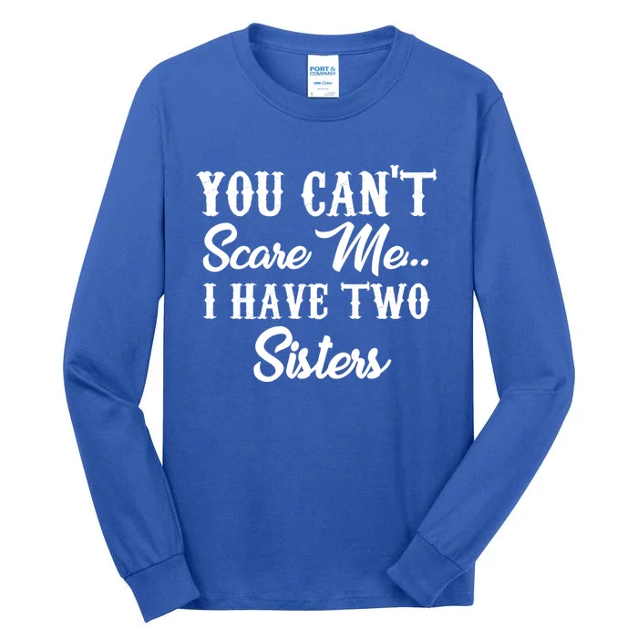 You Can't Scare Me I Have Two Sisters Gift Tall Long Sleeve T-Shirt