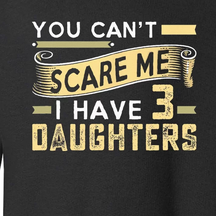 You Cant Scare Me I Have Three Daughters Retro Funny Dad Toddler Sweatshirt