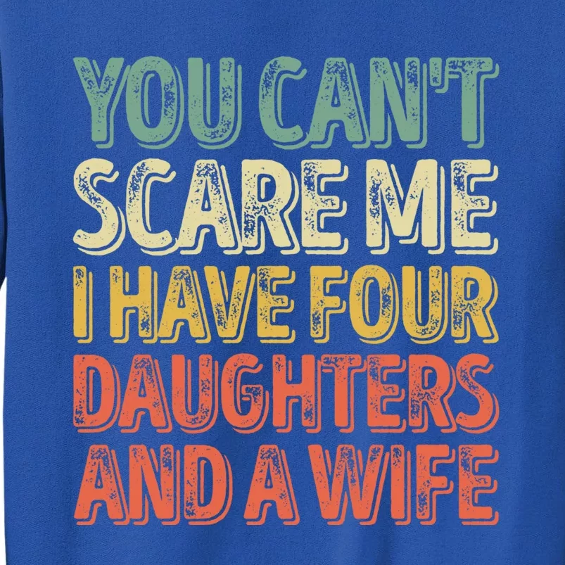 You Can't Scare Me I Have Four Daughters And A Wife Gift Tall Sweatshirt