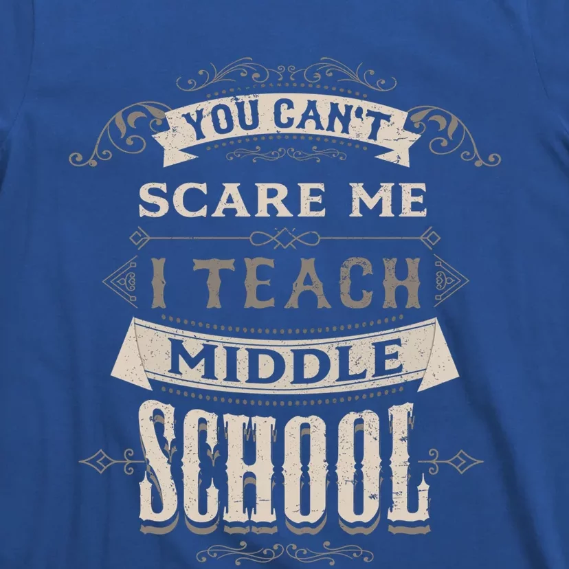 You Cant Scare Me I Teach Middle School Funny Teacher Funny Gift T-Shirt