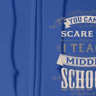 You Cant Scare Me I Teach Middle School Funny Teacher Funny Gift Full Zip Hoodie