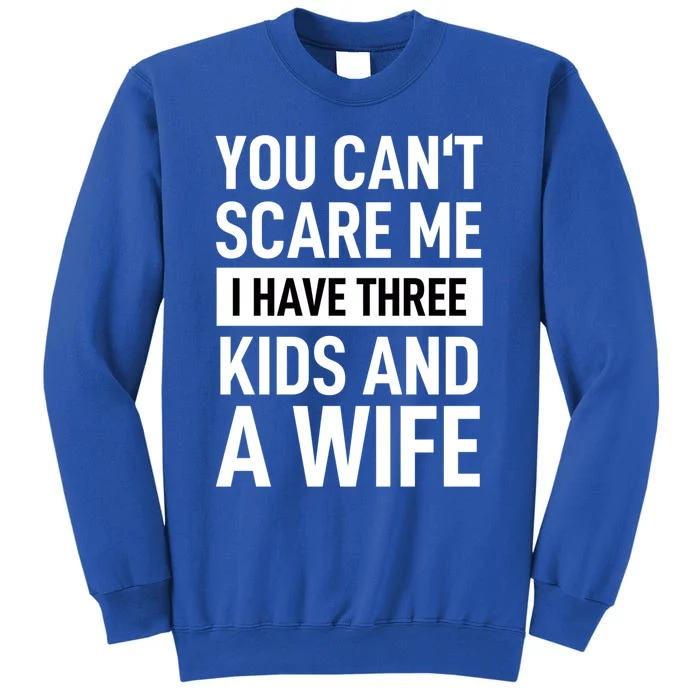 You Can´t Scare Me I Have Three And A Wife Adult Cool Gift Tall Sweatshirt