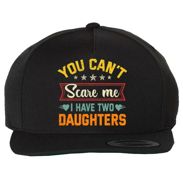 You Cant Scare Me I Have Two Daughters Funny FatherS Day Wool Snapback Cap