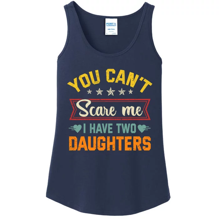 You Cant Scare Me I Have Two Daughters Funny FatherS Day Ladies Essential Tank