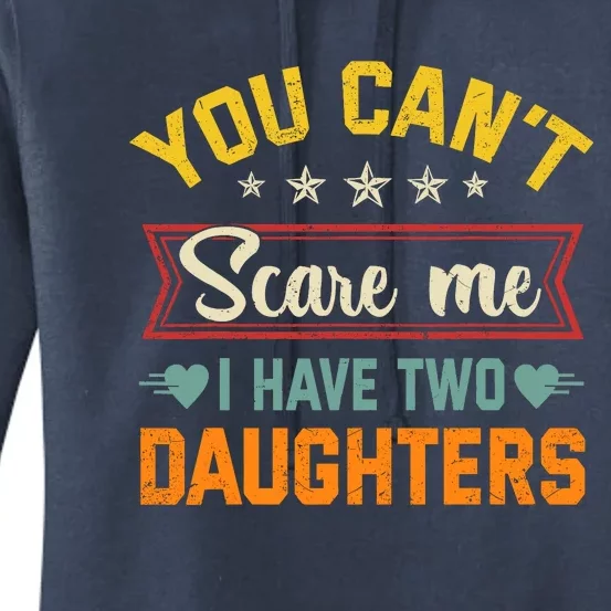 You Cant Scare Me I Have Two Daughters Funny FatherS Day Women's Pullover Hoodie