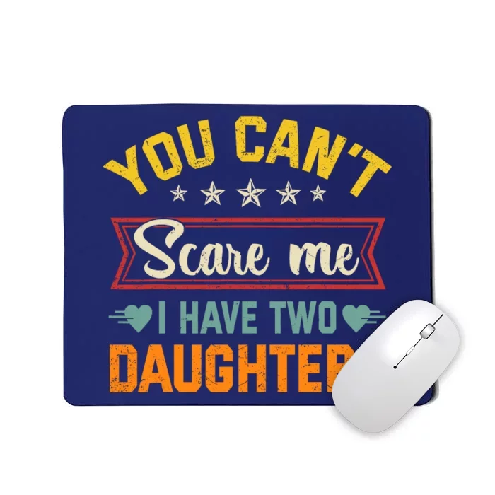 You Cant Scare Me I Have Two Daughters Funny FatherS Day Mousepad