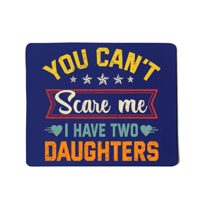 You Cant Scare Me I Have Two Daughters Funny FatherS Day Mousepad