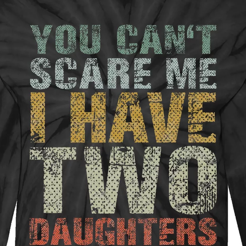 You Can't Scare Me I Have Two Daughters Dad Father Day Tie-Dye Long Sleeve Shirt