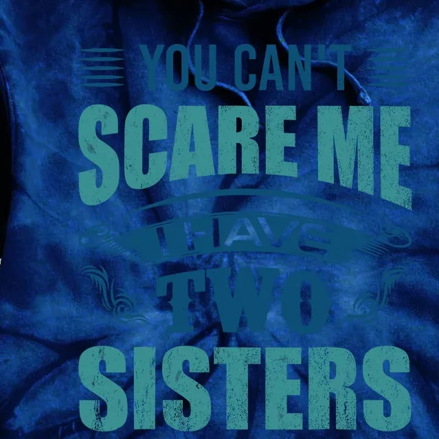 You CanT Scare Me I Have Two Sisters Tie Dye Hoodie