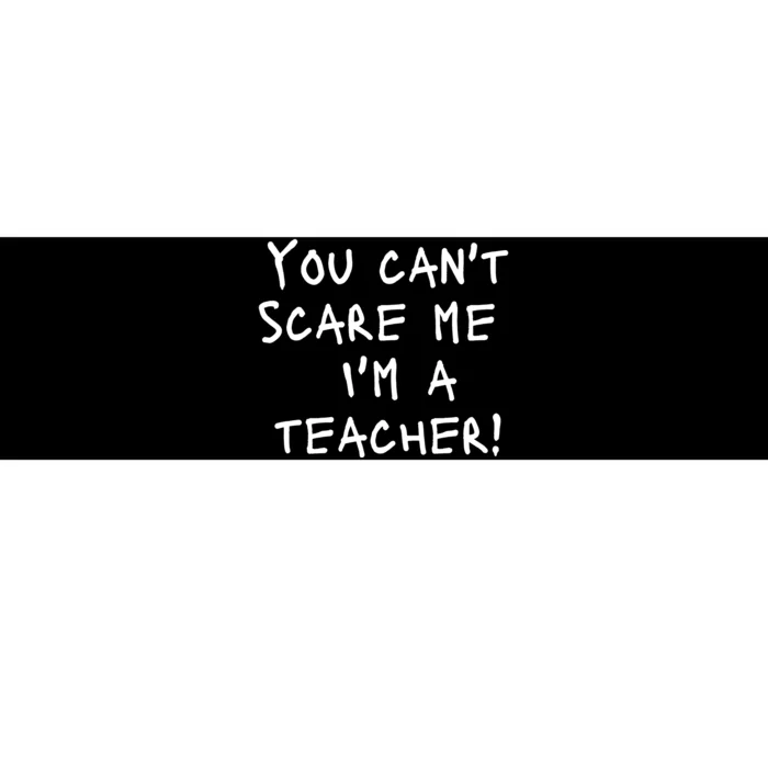 You Can't Scare Me I'm A Teacher Funny Bumper Sticker